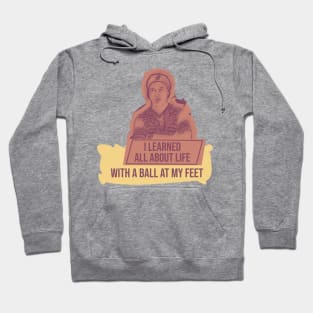 I learned all about life with a ball at my feet.Quote football Hoodie